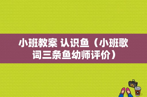 小班教案 认识鱼（小班歌词三条鱼幼师评价）