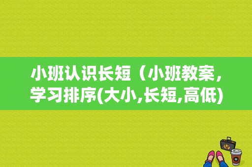 小班认识长短（小班教案，学习排序(大小,长短,高低)）