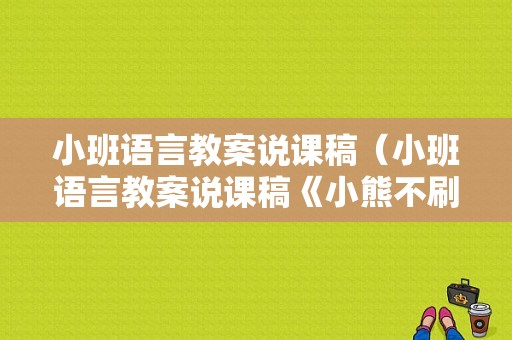 小班语言教案说课稿（小班语言教案说课稿《小熊不刷牙》）