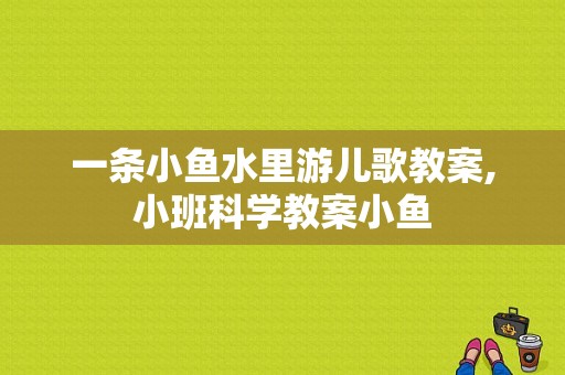 一条小鱼水里游儿歌教案,小班科学教案小鱼